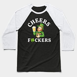 Cheers Fckers' St Patricks Day Beer Drinking Funny Men Women Baseball T-Shirt